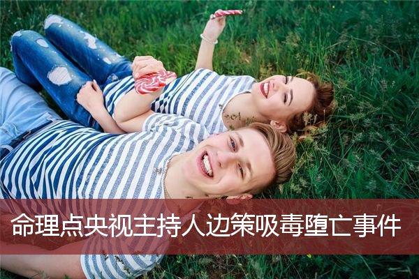 命理点央视主持人边策吸毒堕亡事件